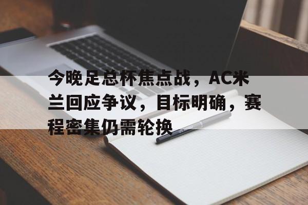 九博在线登录 -今晚足总杯焦点战，AC米兰回应争议，目标明确，赛程密集仍需轮换的简单介绍
